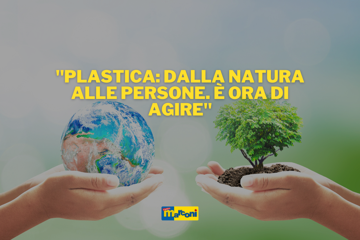 “Plastica: dalla natura alle persone. È ora di agire”